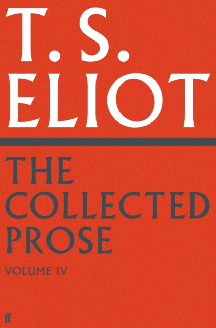 Collected Prose of T.S. Eliot Volume 4