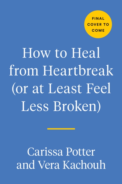 How to Heal from Heartbreak (or at Least Feel Less Broken)