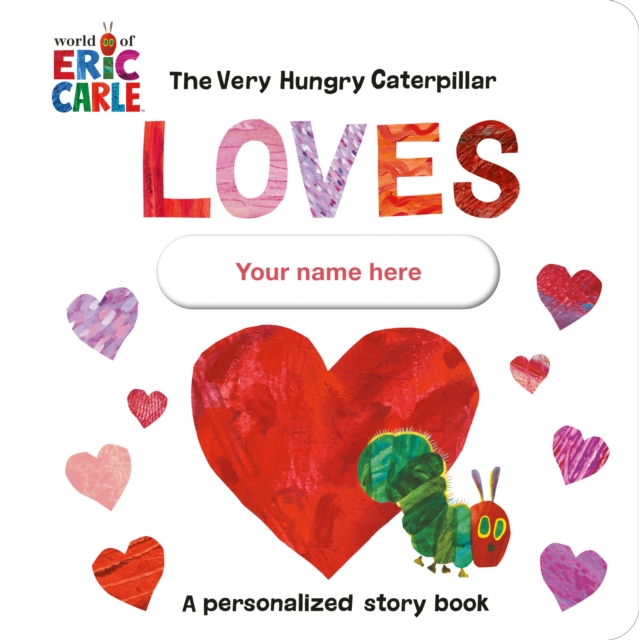 Very Hungry Caterpillar Loves [YOUR NAME HERE]!