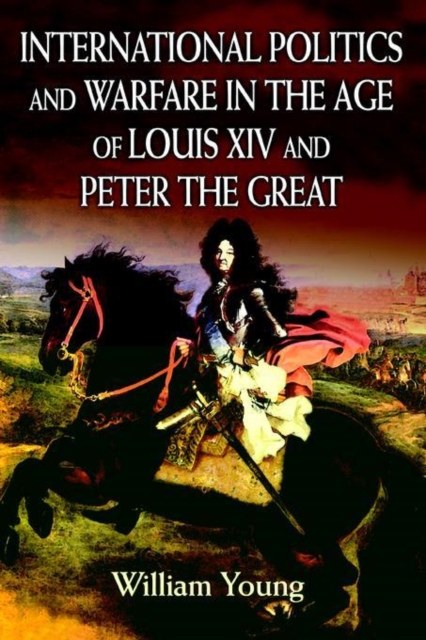 International Politics and Warfare in the Age of Louis XIV and Peter the Great