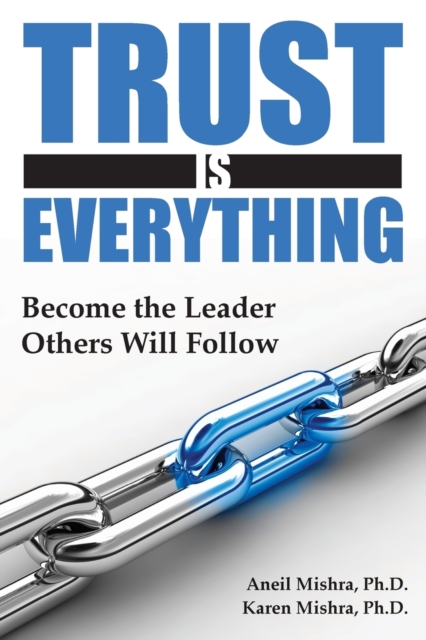 Trust is Everything: Become the Leader Others Will Follow