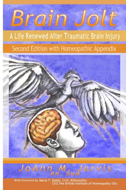 Brain Jolt: A Life Renewed After Traumatic Brain Injury, Second Edition with Homeopathic Appendix