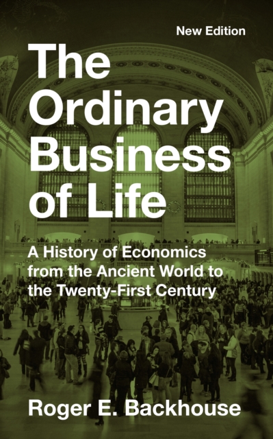 Ordinary Business of Life - A History of Economics from the Ancient World to the Twenty-First Century - New Edition