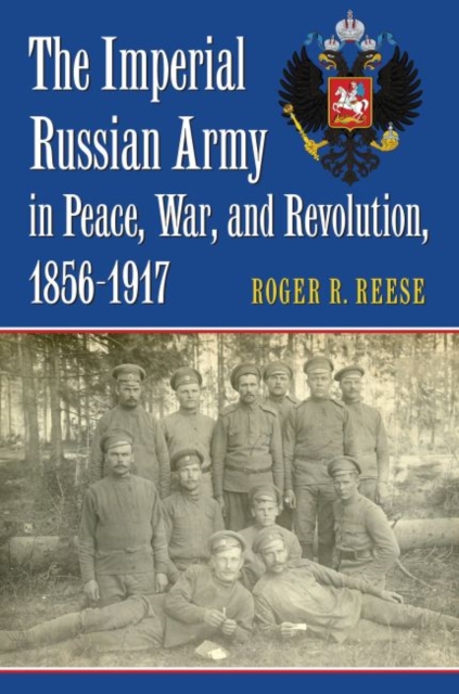 Imperial Russian Army in Peace, War, and Revolution, 1856-1917