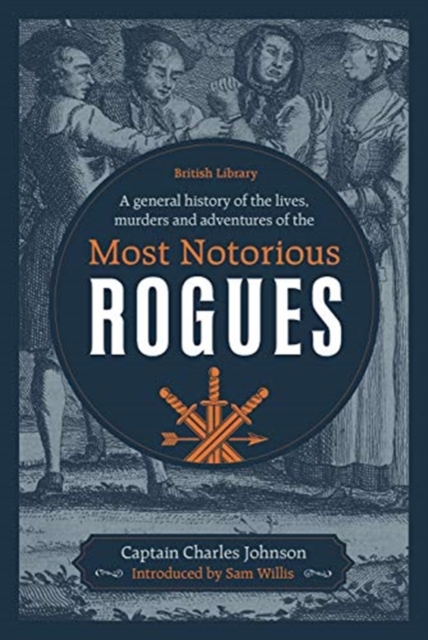 General History of the Lives, Murders and Adventures of the Most Notorious Rogues