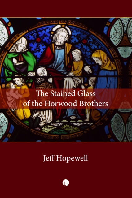 The Stained Glass of the Horwood Brothers