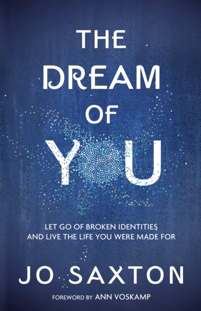 Dream of You: Let Go of Broken Identities and Live the Life you Were Made For