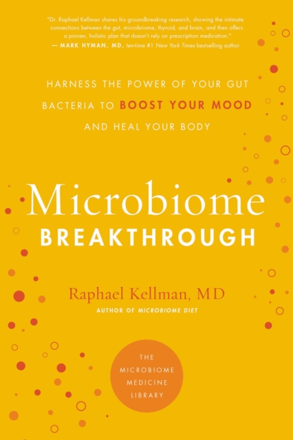 The Microbiome Breakthrough : Harness the Power of Your Gut Bacteria to Boost Your Mood and Heal Your Body