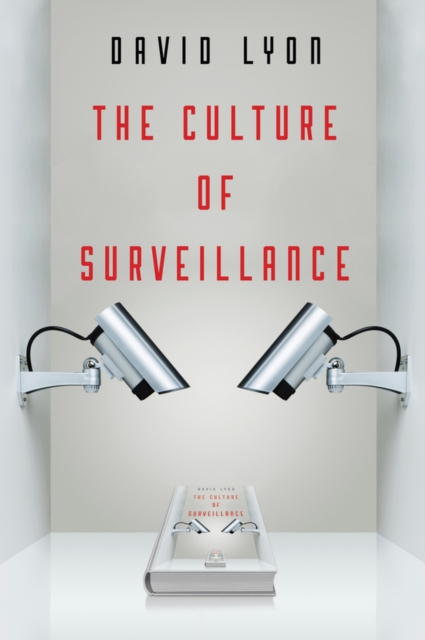 Culture of Surveillance - Watching as a Way of  Life