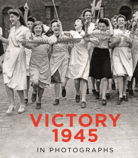 Victory 1945 in Photographs
