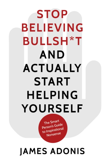 Stop Believing Bullshit and Actually Start Helping Yourself