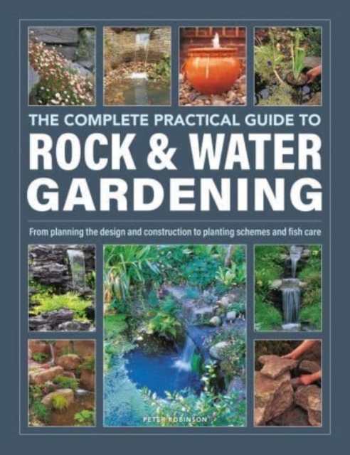 Rock & Water Gardening, The Complete Practical Guide to