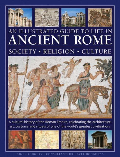 An Illustrated Guide to Life in Ancient Rome: society, religion, culture