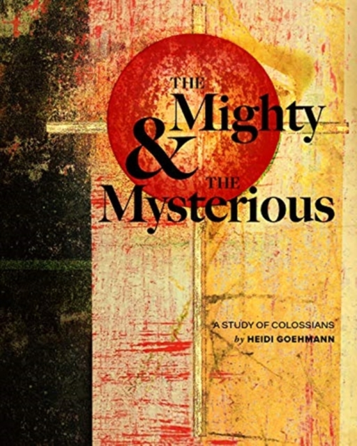 Mighty & the Mysterious: A Study of Colossians