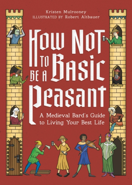 How Not to Be a Basic Peasant : A Medieval Bard's Guide to Living Your Best Life