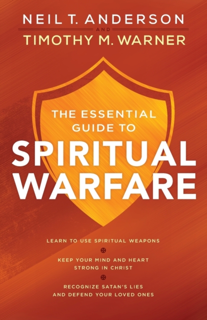 Essential Guide to Spiritual Warfare - Learn to Use Spiritual Weapons; Keep Your Mind and Heart Strong in Christ; Recognize Satan`s Lies a