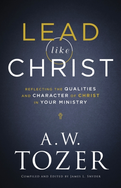 Lead like Christ - Reflecting the Qualities and Character of Christ in Your Ministry