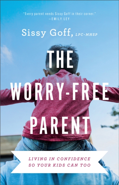 Worry-Free Parent - Living in Confidence So Your Kids Can Too