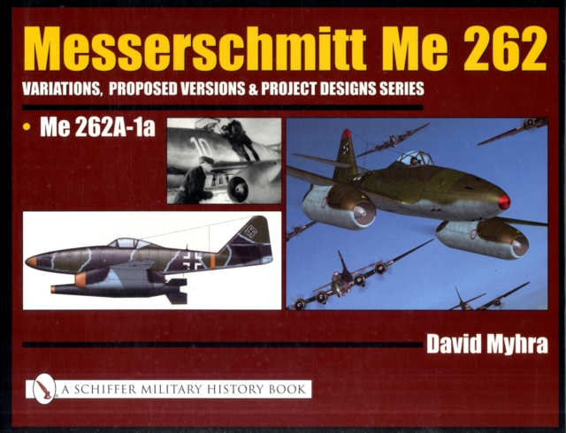 Messerschmitt Me 262: Variations, Proposed Versions & Project Designs Series