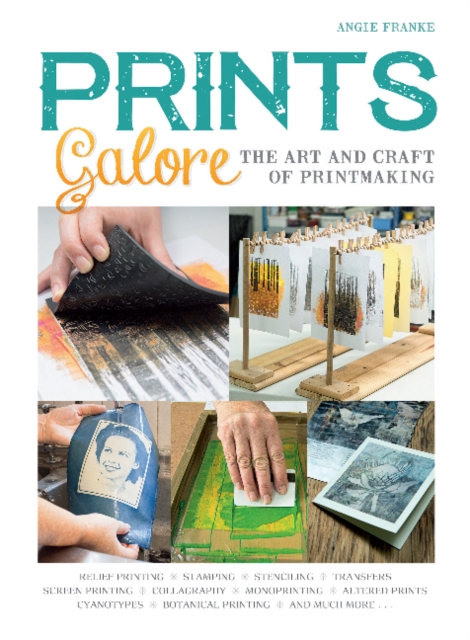 Prints Galore: The Art and Craft of Printmaking, with 41 Projects to Get You Started