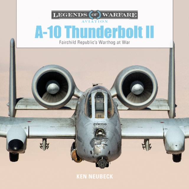 A10 Thunderbolt II : Fairchild Republic's Warthog at War