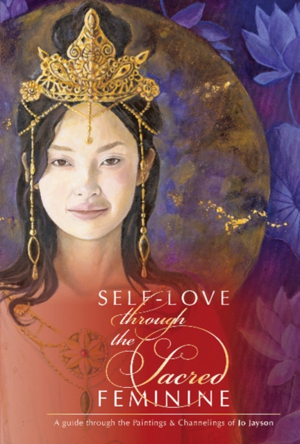 SelfLove through the Sacred Feminine: A Guide through the Paintings & Channelings of Jo Jayson