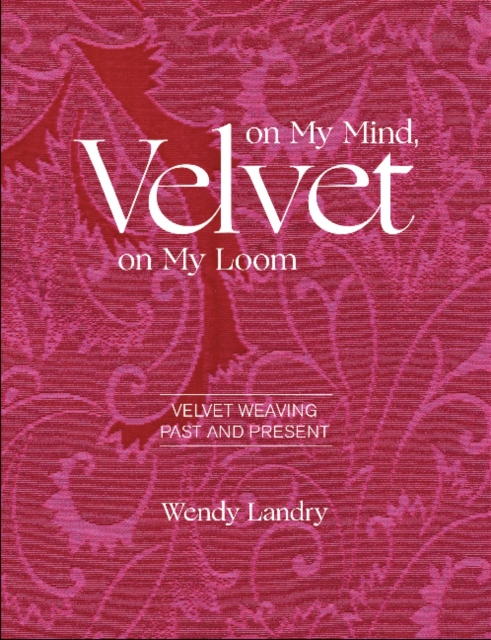 Velvet on My Mind, Velvet on My Loom: Velvet Weaving Past and Present
