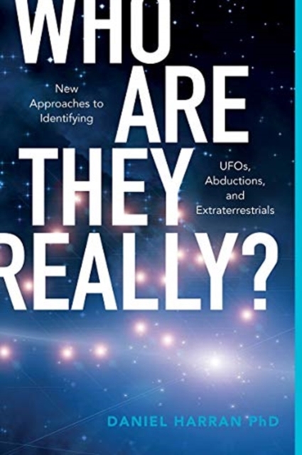 Who Are They Really? New Approaches to Identifying UFOs, Abductions and Extraterrestrials