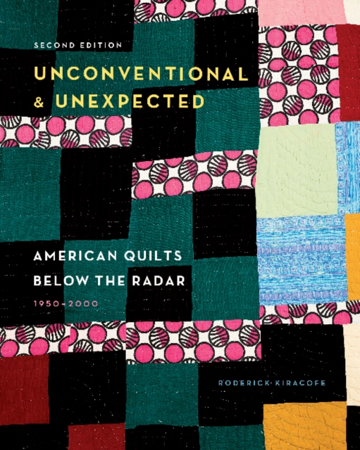 Unconventional & Unexpected: American Quilts Below the Radar, 1950-2000