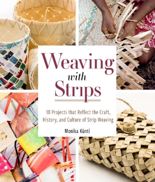 Weaving with Strips: 18 Projects that Reflect the Craft, History and Culture of Strip Weaving