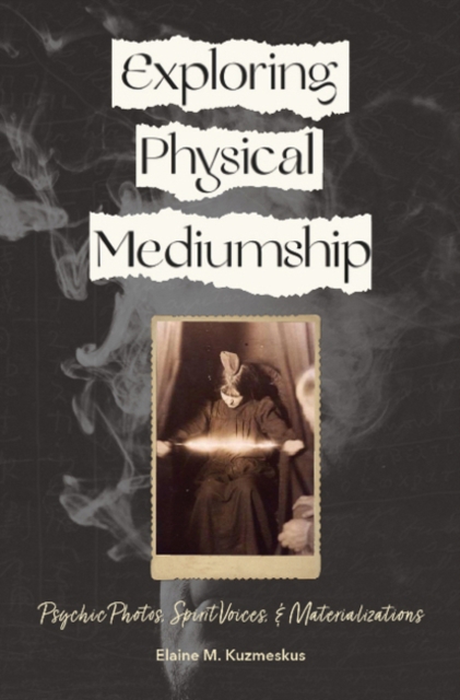 Exploring Physical Mediumship: Psychic Photos, Spirit Voices and Materializations