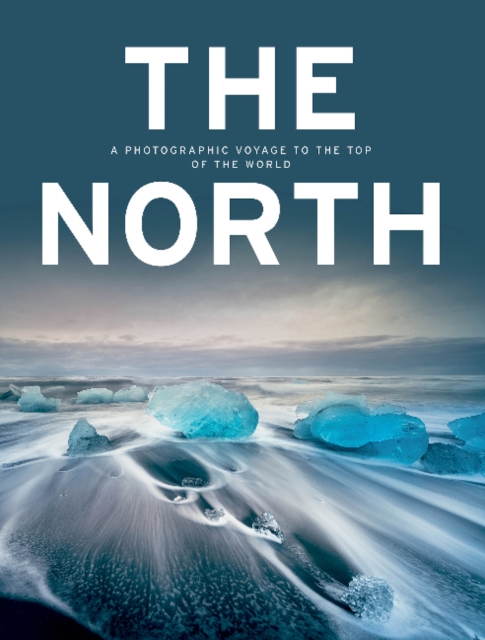 North: A Photographic Voyage to the Top of the World