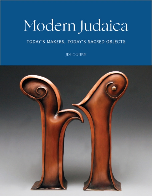 Modern Judaica: Today's Makers, Today's Sacred Objects