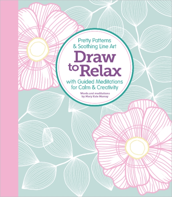 Draw to Relax: Pretty Patterns & Soothing Line Art with Guided Meditations for Calm & Creativity
