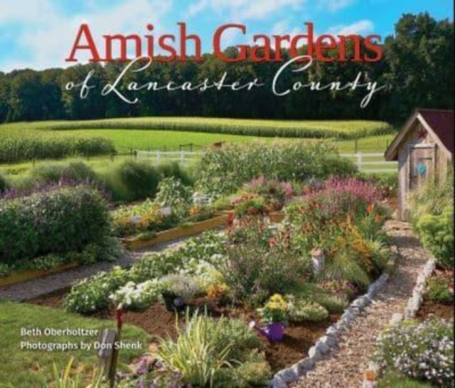 Amish Gardens of Lancaster County: Kitchen Gardens and Family Recipes