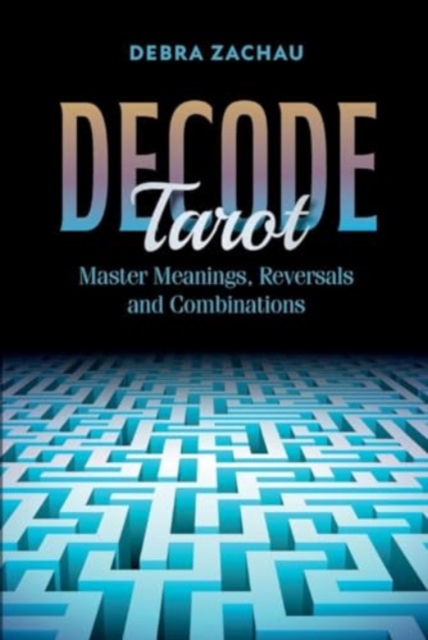 Decode Tarot: Master Meanings, Reversals, and Combinations