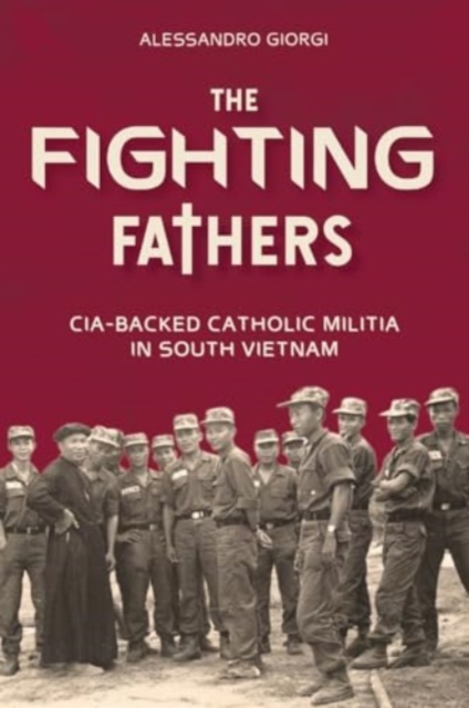 Fighting Fathers: CIA-Backed Catholic Militia in South Vietnam