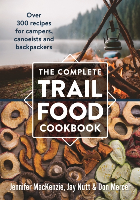 Complete Trail Food Cookbook: Over 300 Recipes for Campers, Canoeists and Backpackers