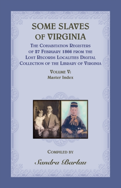 Some Slaves of Virginia The Cohabitation Registers of 27 February 1866 from the Lost Records Localities Digital Collection of the Library of Virginia, Volume V