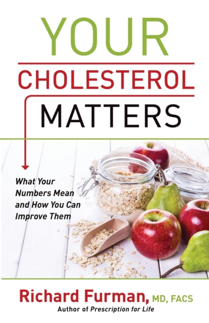 Your Cholesterol Matters - What Your Numbers Mean and How You Can Improve Them