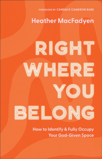 Right Where You Belong - How to Identify and Fully Occupy Your God-Given Space