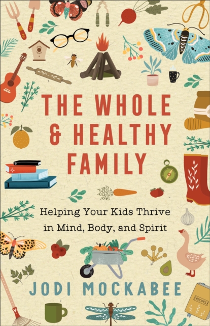 The Whole and Healthy Family – Helping Your Kids Thrive in Mind, Body, and Spirit