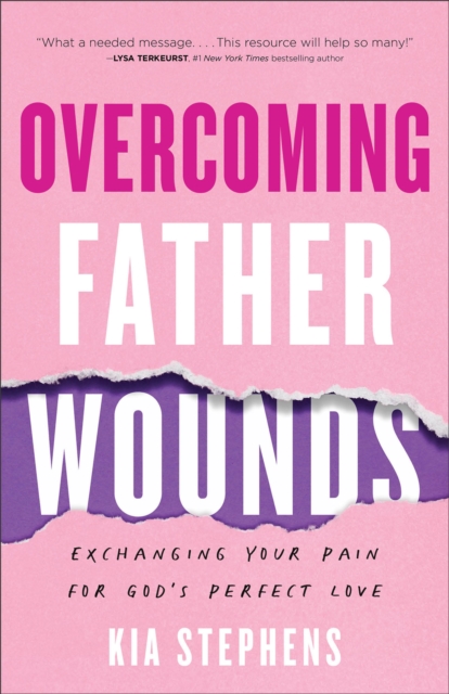 Overcoming Father Wounds - Exchanging Your Pain for God`s Perfect Love