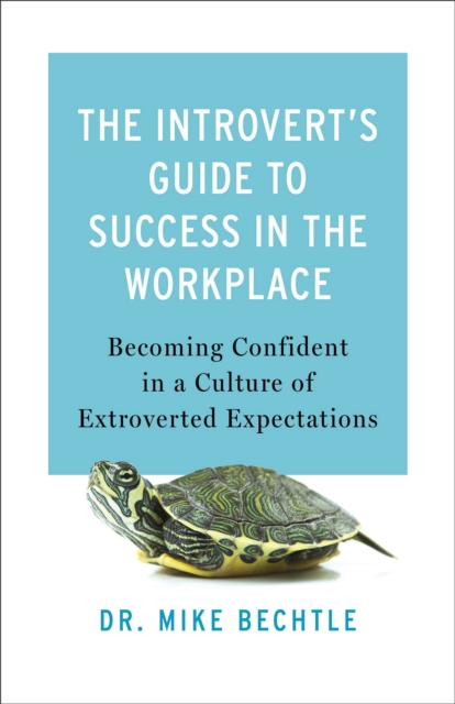 Introvert`s Guide to Success in the Workplac - Becoming Confident in a Culture of Extroverted Expectations