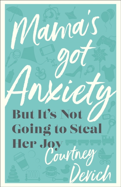 Mama`s Got Anxiety - But It`s Not Going to Steal Her Joy