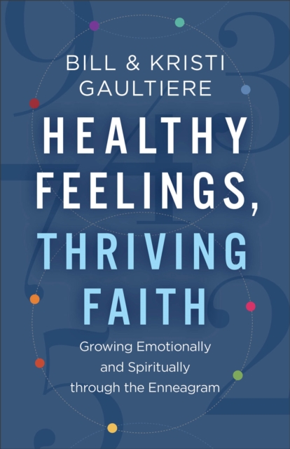 Healthy Feelings, Thriving Faith - Growing Emotionally and Spiritually through the Enneagram