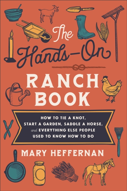 Hands-On Ranch Book - How to Tie a Knot, Start a Garden, Saddle a Horse, and Everything Else People Used to Know How to Do