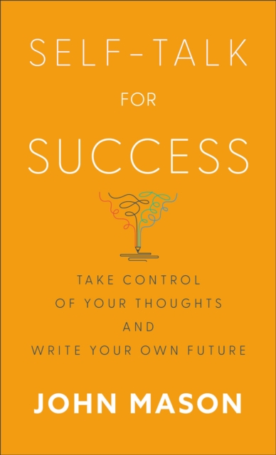Self-Talk for Success - Take Control of Your Thoughts and Write Your Own Future