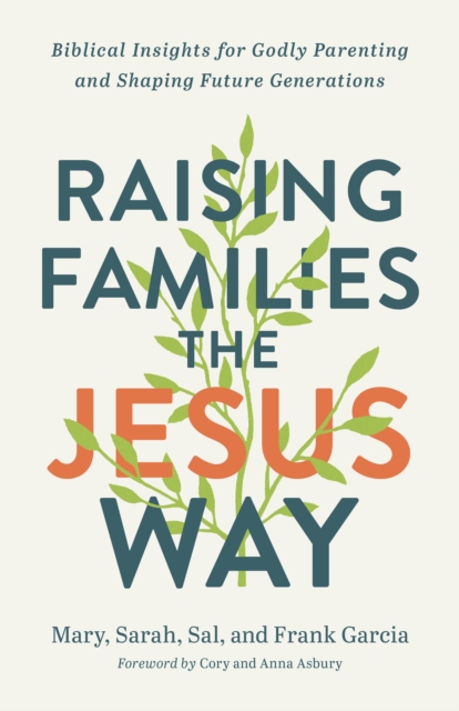 Raising Families the Jesus Way - Biblical Insights for Godly Parenting and Shaping Future Generations