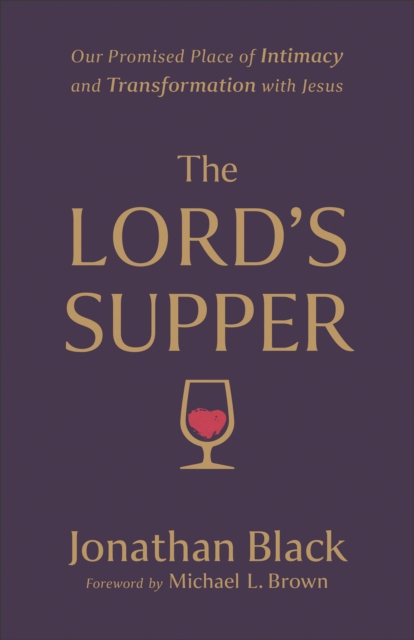 Lord`s Supper - Our Promised Place of Intimacy and Transformation with Jesus